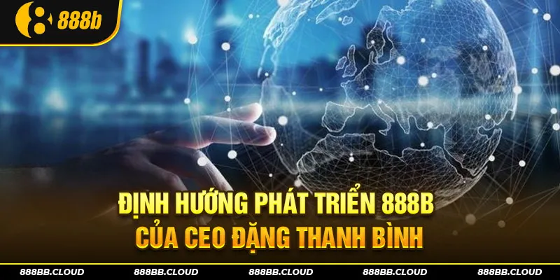 Định hướng phát triển 888b từ CEO Đặng Thanh Bình