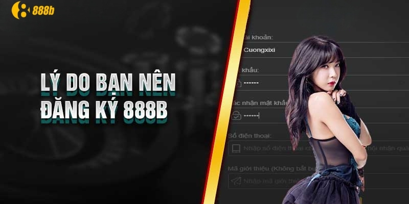 Vì sao nên tiến hành đăng ký 888b?